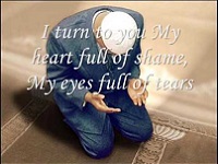  I turn to you My heart full of shame My eyes full of tears 